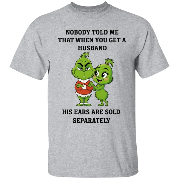 Grinch Nobody Told Me That When You Get A Husband His Ears Are Sold Separately Shirt