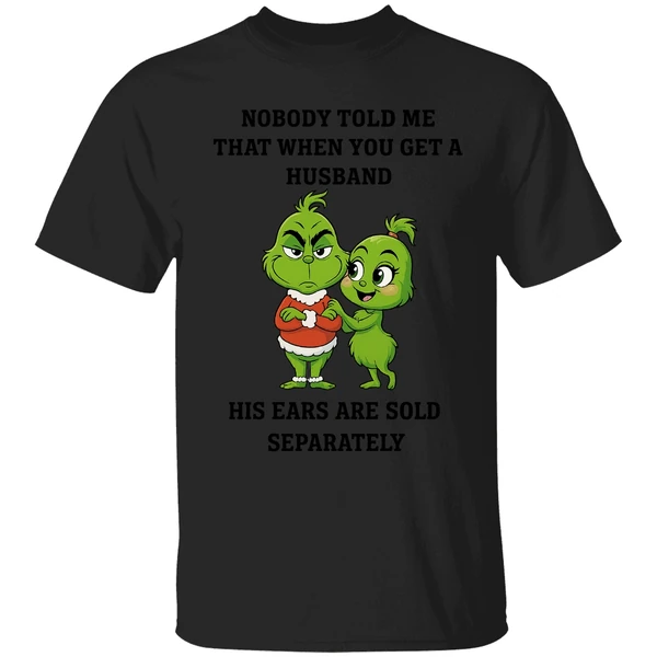 Grinch Nobody Told Me That When You Get A Husband His Ears Are Sold Separately Shirt - Image 8