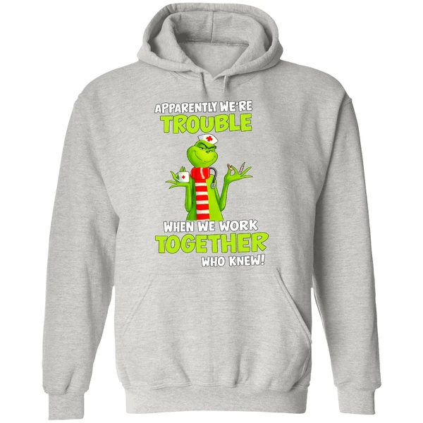 Grinch Nurse Apparently Were Trouble Together Who Knew Hoodie - Image 9