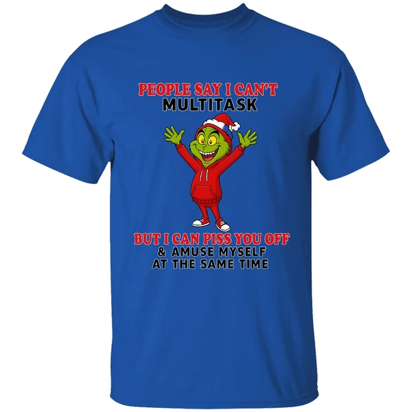 Grinch People Say I Can't Multitask But I Can Piss You Off And Amuse Myself Shirt - Image 7