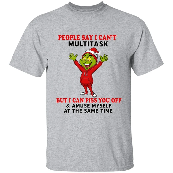Grinch People Say I Can't Multitask But I Can Piss You Off And Amuse Myself Shirt