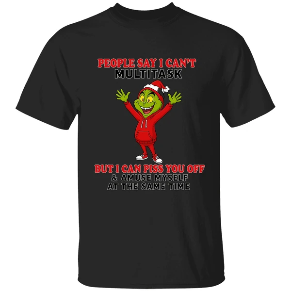 Grinch People Say I Can't Multitask But I Can Piss You Off And Amuse Myself Shirt - Image 8