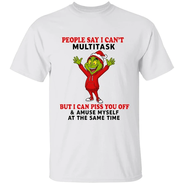 Grinch People Say I Can't Multitask But I Can Piss You Off And Amuse Myself Shirt - Image 9