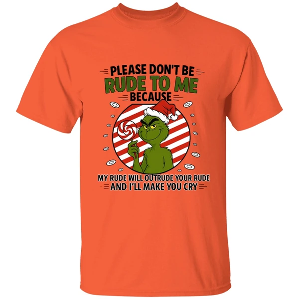 Grinch Please Don't Be Rude To Me Because My Rude Will Outrude Your Rude Shirt - Image 5