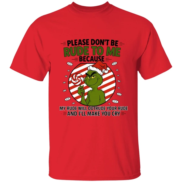 Grinch Please Don't Be Rude To Me Because My Rude Will Outrude Your Rude Shirt - Image 6