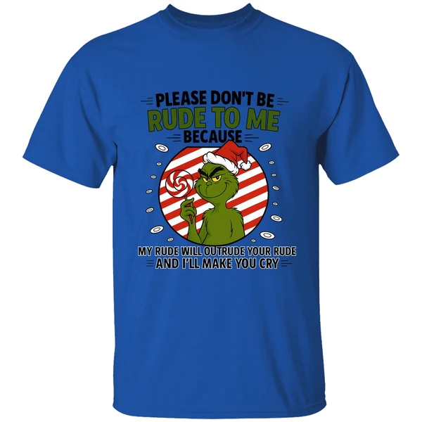 Grinch Please Don't Be Rude To Me Because My Rude Will Outrude Your Rude Shirt - Image 7