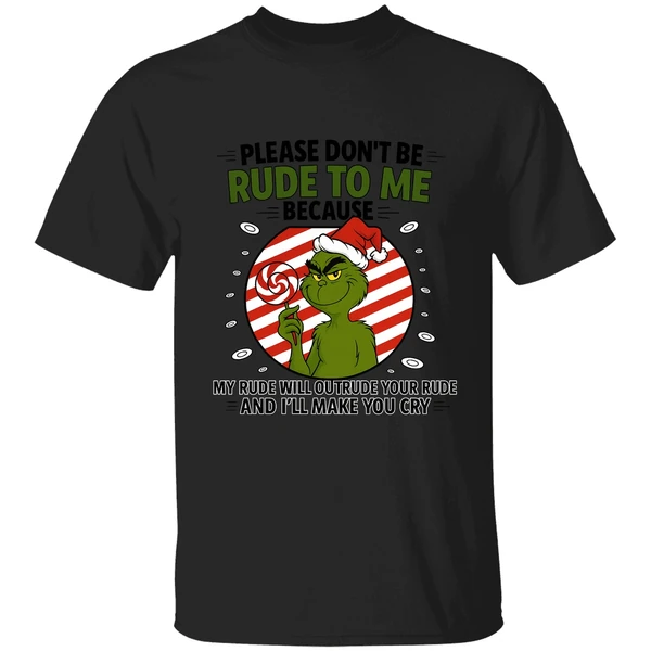 Grinch Please Don't Be Rude To Me Because My Rude Will Outrude Your Rude Shirt - Image 9