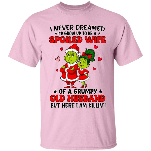 Grinch Santa I Never Dreamed Id Grow Up To Be A Spoiled Wife Of A Grumpy Old Husband Shirt - Image 2