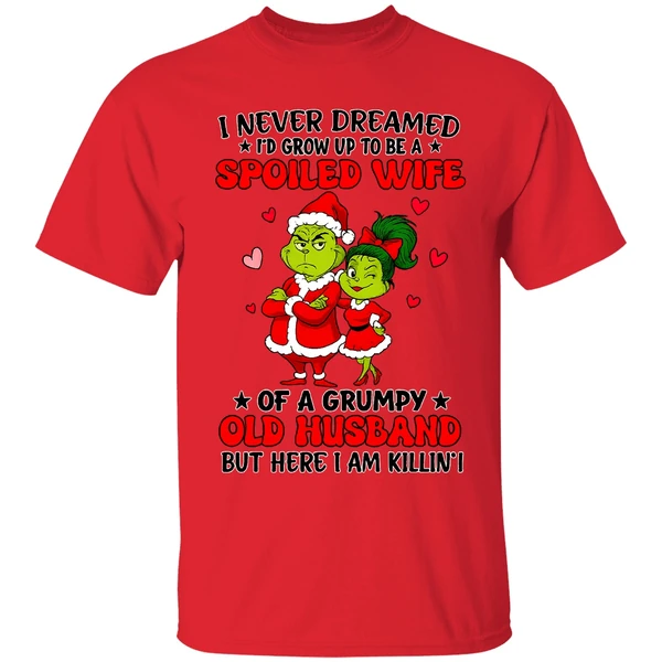 Grinch Santa I Never Dreamed Id Grow Up To Be A Spoiled Wife Of A Grumpy Old Husband Shirt - Image 4