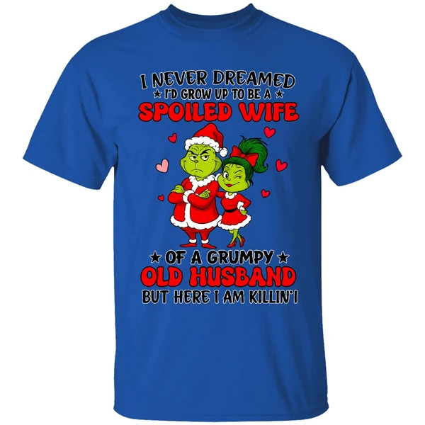 Grinch Santa I Never Dreamed Id Grow Up To Be A Spoiled Wife Of A Grumpy Old Husband Shirt - Image 5