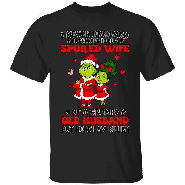Grinch Santa I Never Dreamed Id Grow Up To Be A Spoiled Wife Of A Grumpy Old Husband Shirt - Image 7