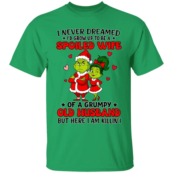 Grinch Santa I Never Dreamed Id Grow Up To Be A Spoiled Wife Of A Grumpy Old Husband Shirt - Image 8