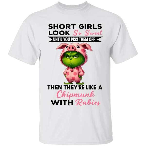 Grinch Short Girls Look So Sweet Until You Piss Them Off Then Theyre Like A Christmas Shirt