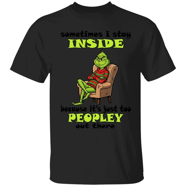Grinch Sometimes I Stay Inside Too Peopley Out There Christmas Shirt - Image 9