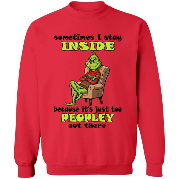 Grinch Sometimes I Stay Inside Too Peopley Out There Christmas Sweatshirt