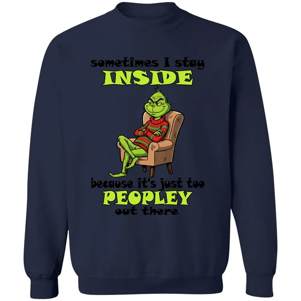 Grinch Sometimes I Stay Inside Too Peopley Out There Christmas Sweatshirt - Image 6