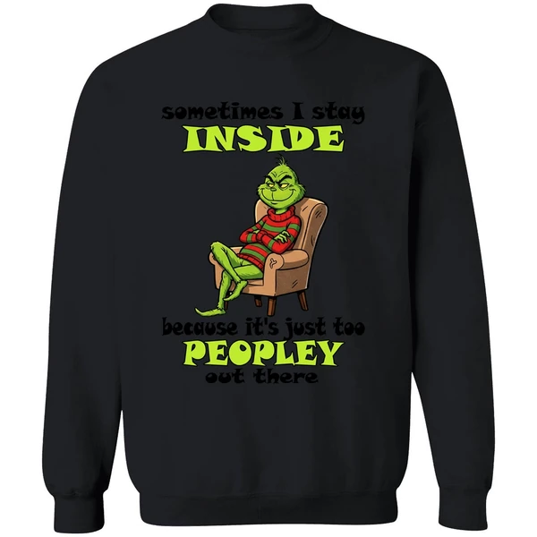 Grinch Sometimes I Stay Inside Too Peopley Out There Christmas Sweatshirt - Image 9