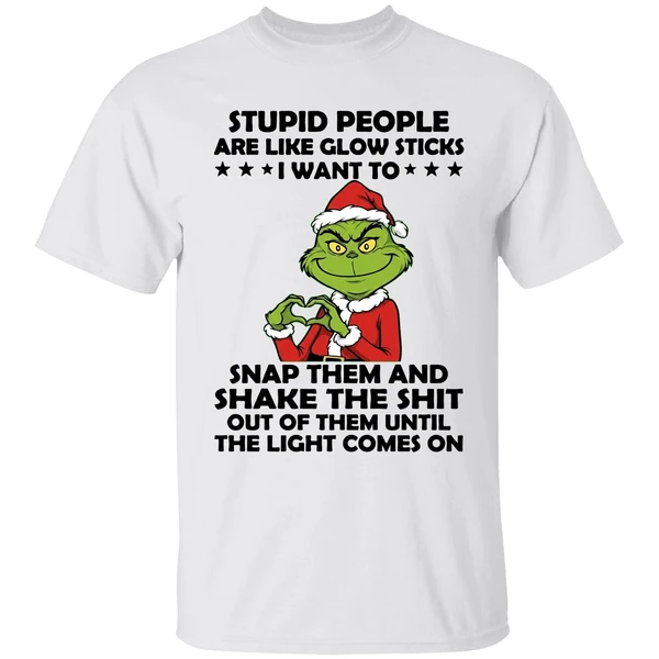 Grinch Stupid People Are Like Glow Sticks I Want To Snap Them And Shake The Shit Shirt