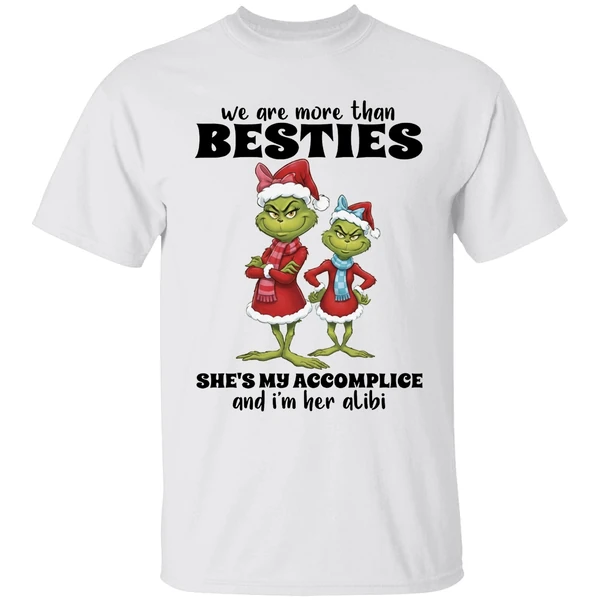 Grinch We Are More Than Besties Shes My Accomplice And Im Her Alibi Shirt