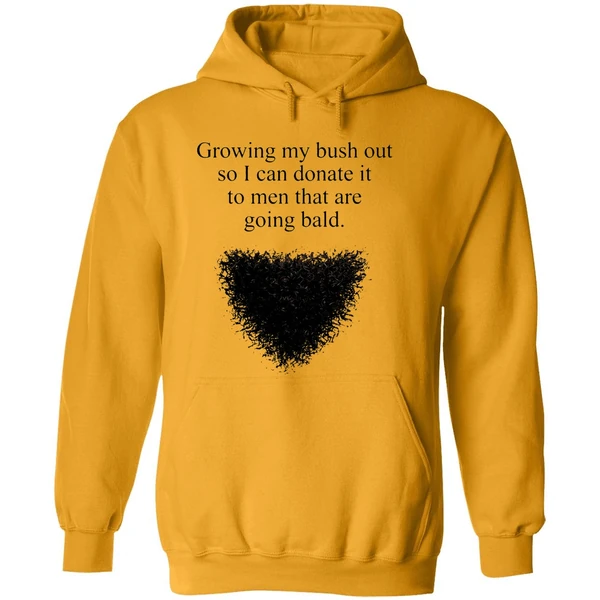 Growing My Bush Out So I Can Donate It To Men That Are Going Bald Hoodie