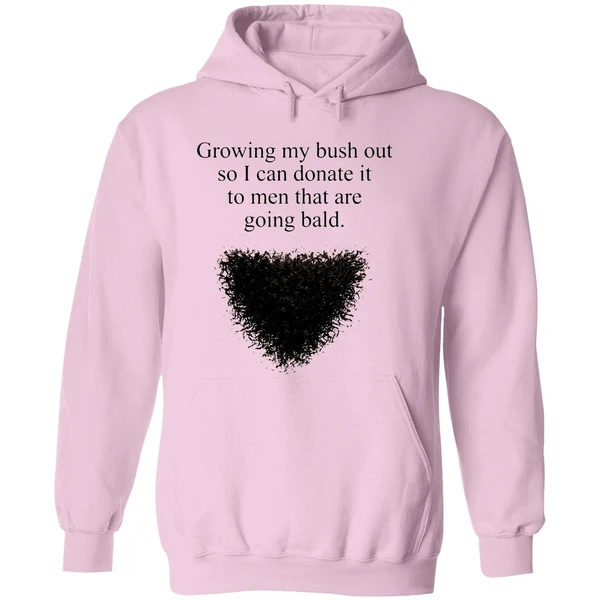 Growing My Bush Out So I Can Donate It To Men That Are Going Bald Hoodie - Image 5
