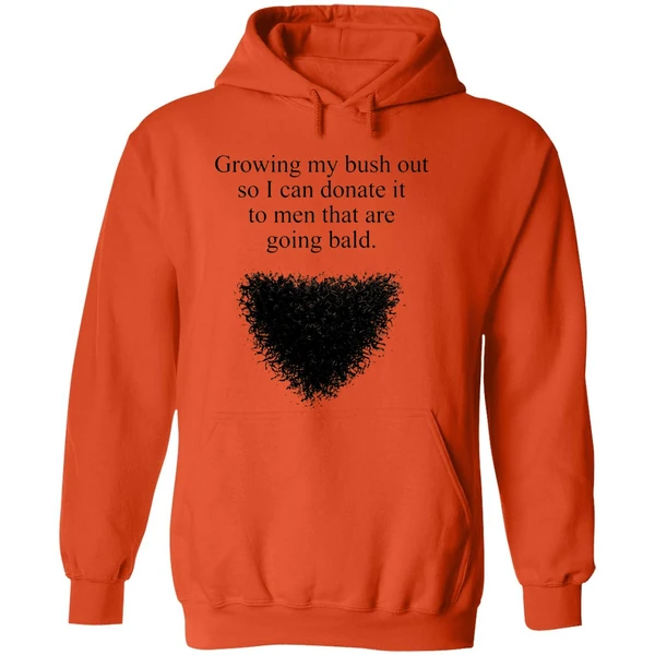 Growing My Bush Out So I Can Donate It To Men That Are Going Bald Hoodie - Image 6