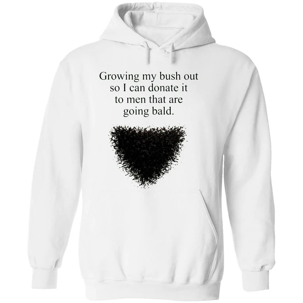 Growing My Bush Out So I Can Donate It To Men That Are Going Bald Hoodie - Image 8