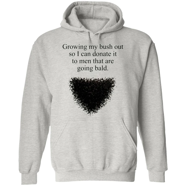 Growing My Bush Out So I Can Donate It To Men That Are Going Bald Hoodie - Image 9
