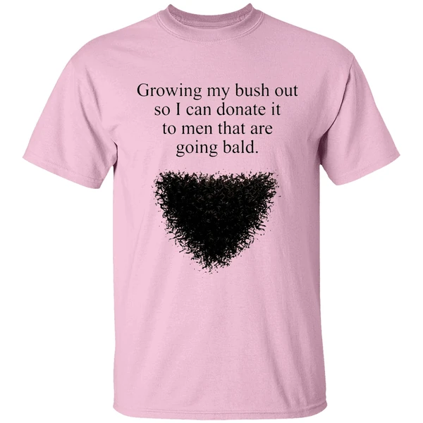 Growing My Bush Out So I Can Donate It To Men That Are Going Bald Shirt - Image 2