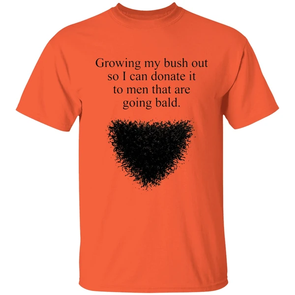 growing my bush out so i can donate it to men that are going bald shirt orange