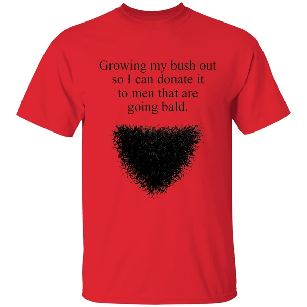 growing my bush out so i can donate it to men that are going bald shirt red