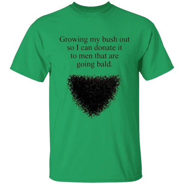 Growing My Bush Out So I Can Donate It To Men That Are Going Bald Shirt - Image 8