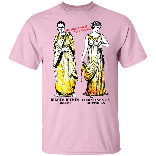 He Has A Wife You Know Biggus Dickus Incontinentia Buttocks Monty Python Shirt He Has A Wife You Know Biggus Dickus Incontinentia Buttocks Monty Python Shirt