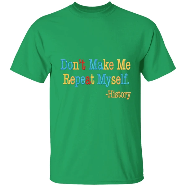 History Dont Make Me Repeat Myself Shirt - Image 2