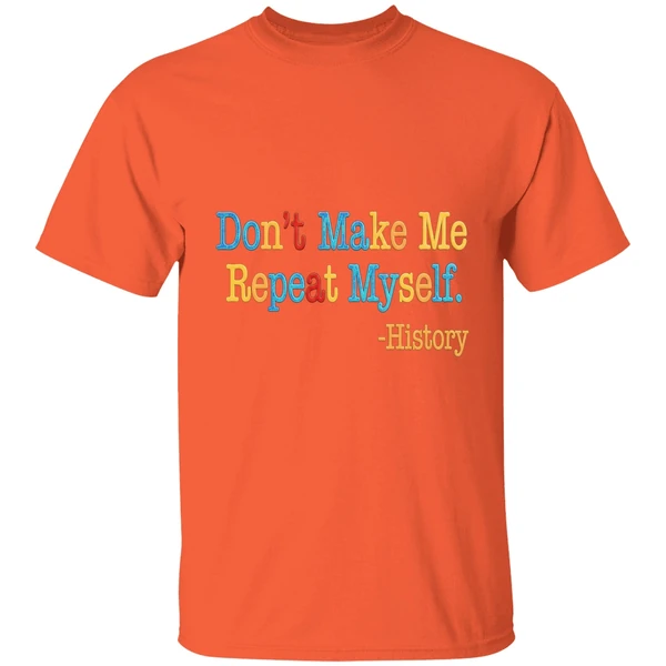 history dont make me repeat myself shirt orange