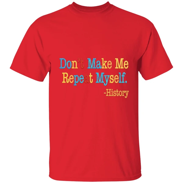 History Dont Make Me Repeat Myself Shirt - Image 7