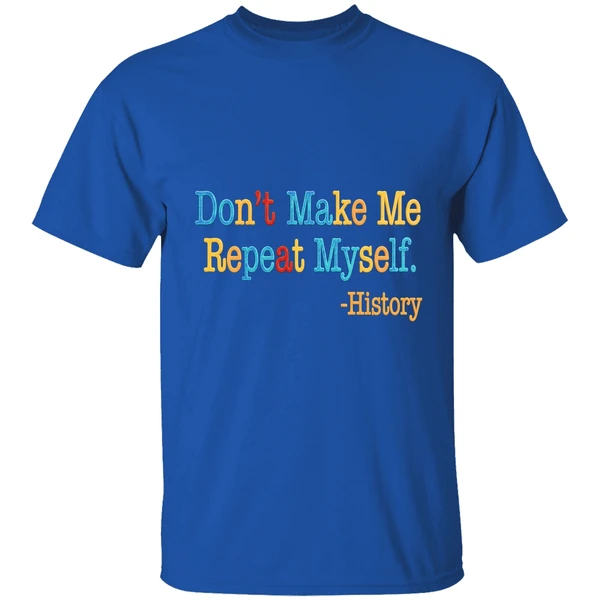 History Dont Make Me Repeat Myself Shirt - Image 8