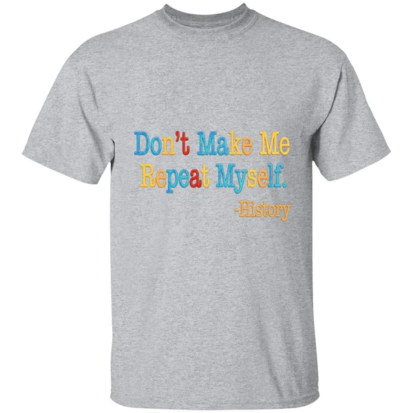History Dont Make Me Repeat Myself Shirt - Image 9