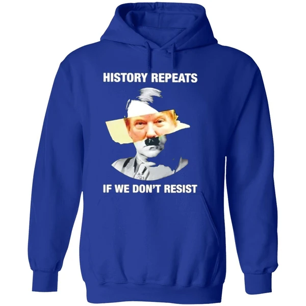 Hitler Trump History Repeats If We Dont Resist Hoodie - Image 7