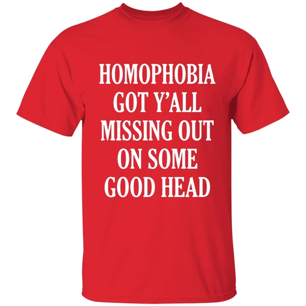 Homophobia Got Yall Missing Out On Some Good Head Shirt - Image 7