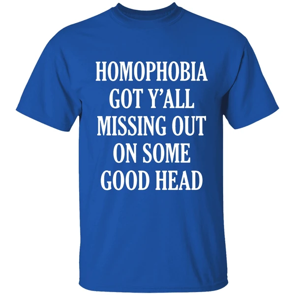 Homophobia Got Yall Missing Out On Some Good Head Shirt - Image 8
