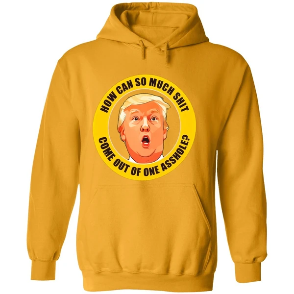 How Can So Much Shit Come Out Of One Asshole Trump Hoodie
