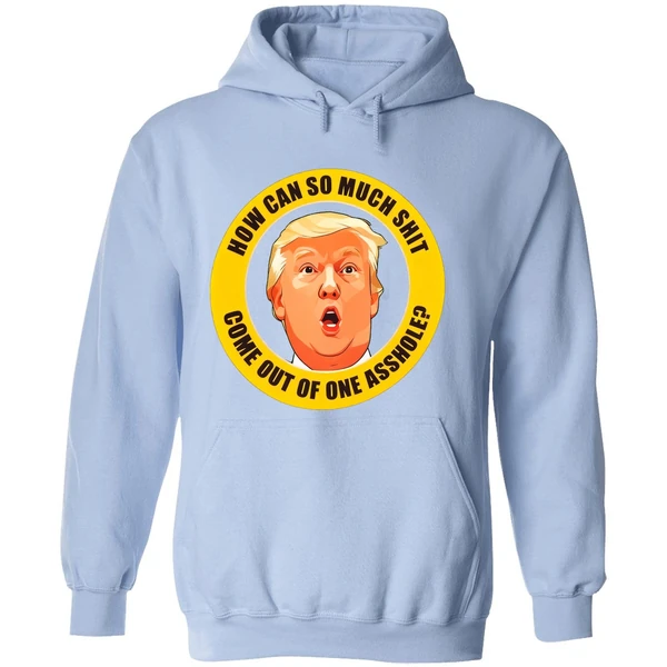 How Can So Much Shit Come Out Of One Asshole Trump Hoodie - Image 4