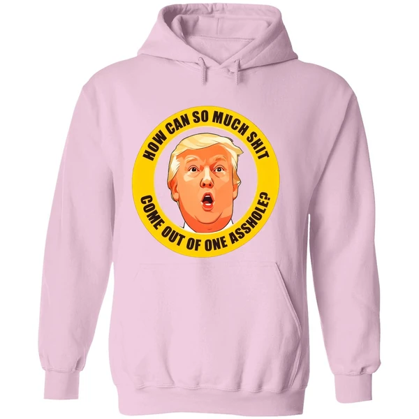 How Can So Much Shit Come Out Of One Asshole Trump Hoodie - Image 5