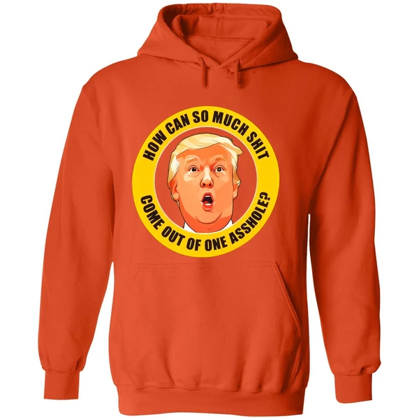 How Can So Much Shit Come Out Of One Asshole Trump Hoodie - Image 6