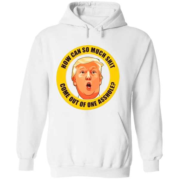 How Can So Much Shit Come Out Of One Asshole Trump Hoodie - Image 8