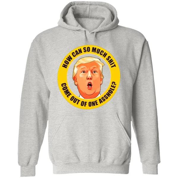 How Can So Much Shit Come Out Of One Asshole Trump Hoodie - Image 9