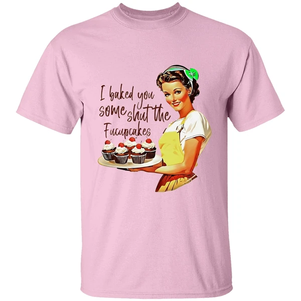 I Baked You Some Shut The Fucupcakes Shirt - Image 2