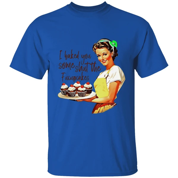 I Baked You Some Shut The Fucupcakes Shirt - Image 5