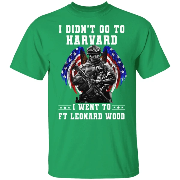 I Didnt Go To Harvard I Went To Ft Leonard Wood U S Army Shirt